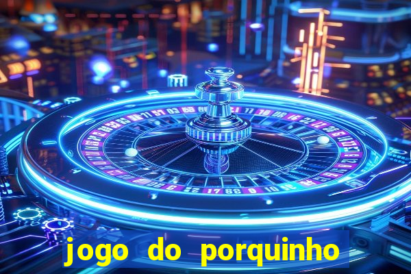 jogo do porquinho que ganha dinheiro